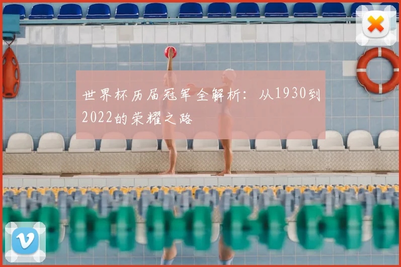 世界杯历届冠军全解析：从1930到2022的荣耀之路