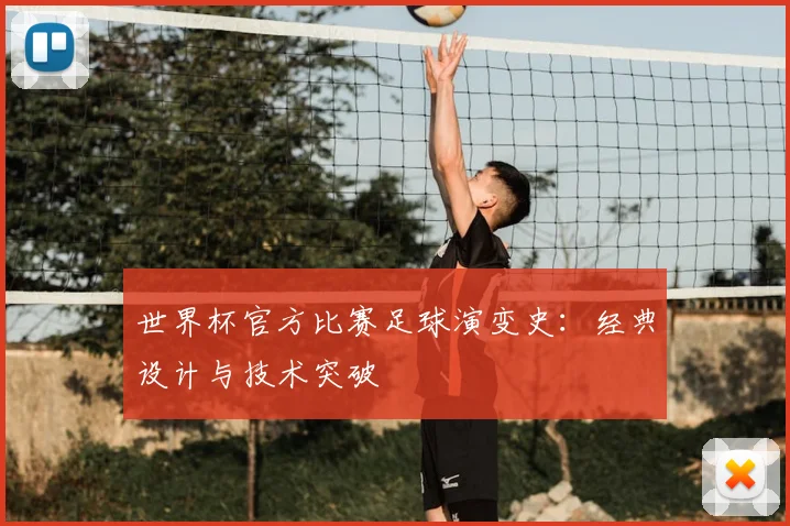 世界杯官方比赛足球演变史：经典设计与技术突破